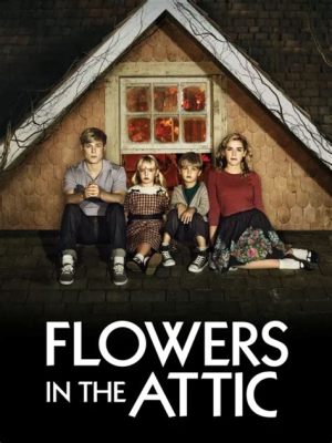 Where Can I Watch Flowers in the Attic: Exploring the Shadows of Family Secrets and Streaming Platforms